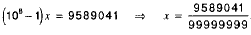 (10^8 - 1)x = 9589041 => x = 9589041/99999999